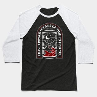 I have crossed oceans of time Baseball T-Shirt